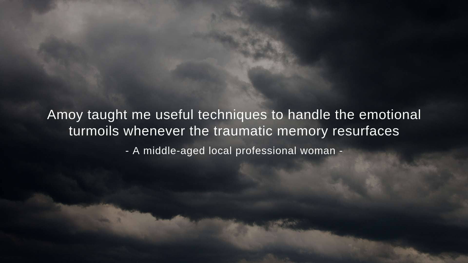 "She taught me useful techniques to handle the emotional turmoils whenever the traumatic memory resurfaces," a middle-aged local professional woman said